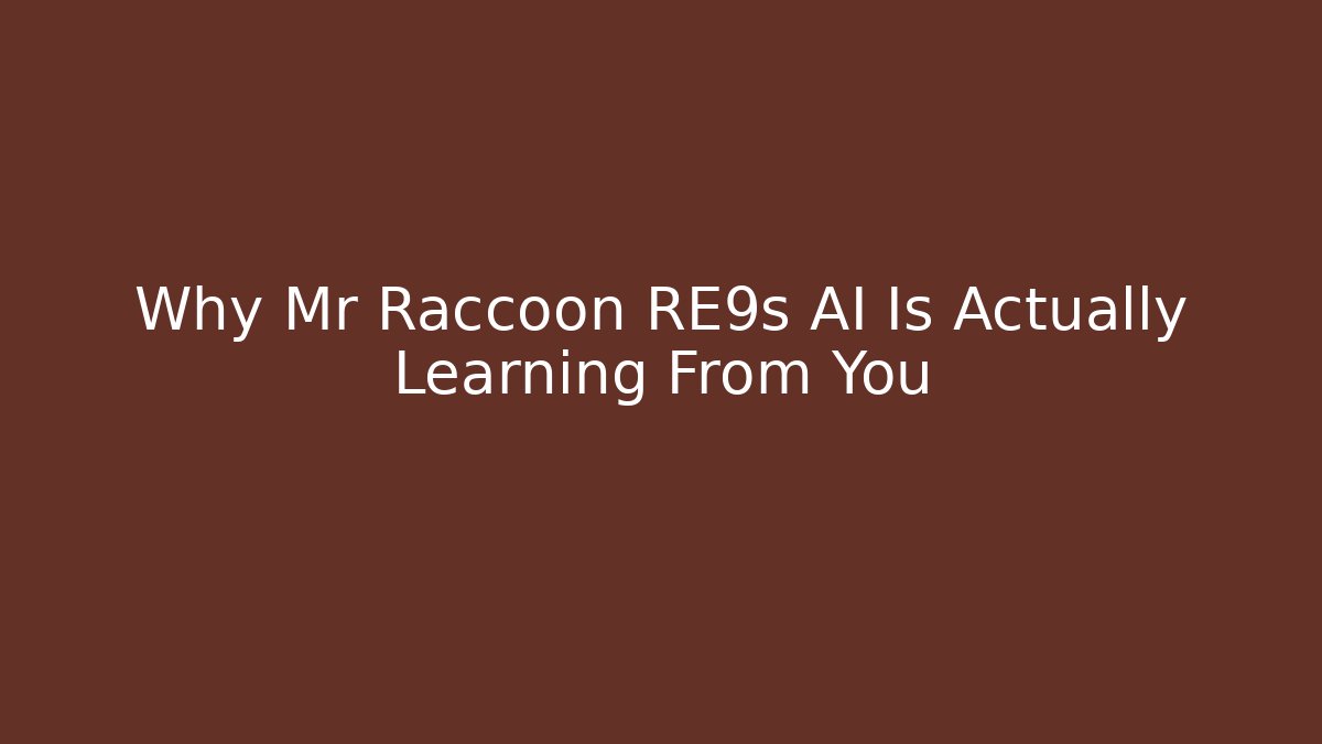 Why Mr Raccoon RE9s AI Is Actually Learning From You