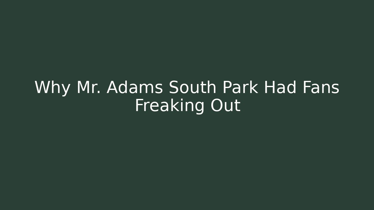 Why Mr. Adams South Park Had Fans Freaking Out