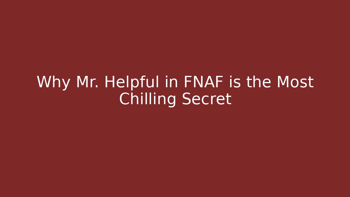 Why Mr. Helpful in FNAF is the Most Chilling Secret