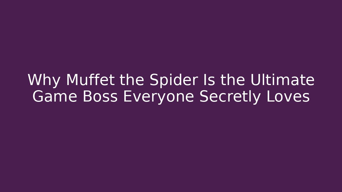 Why Muffet the Spider Is the Ultimate Game Boss Everyone Secretly Loves
