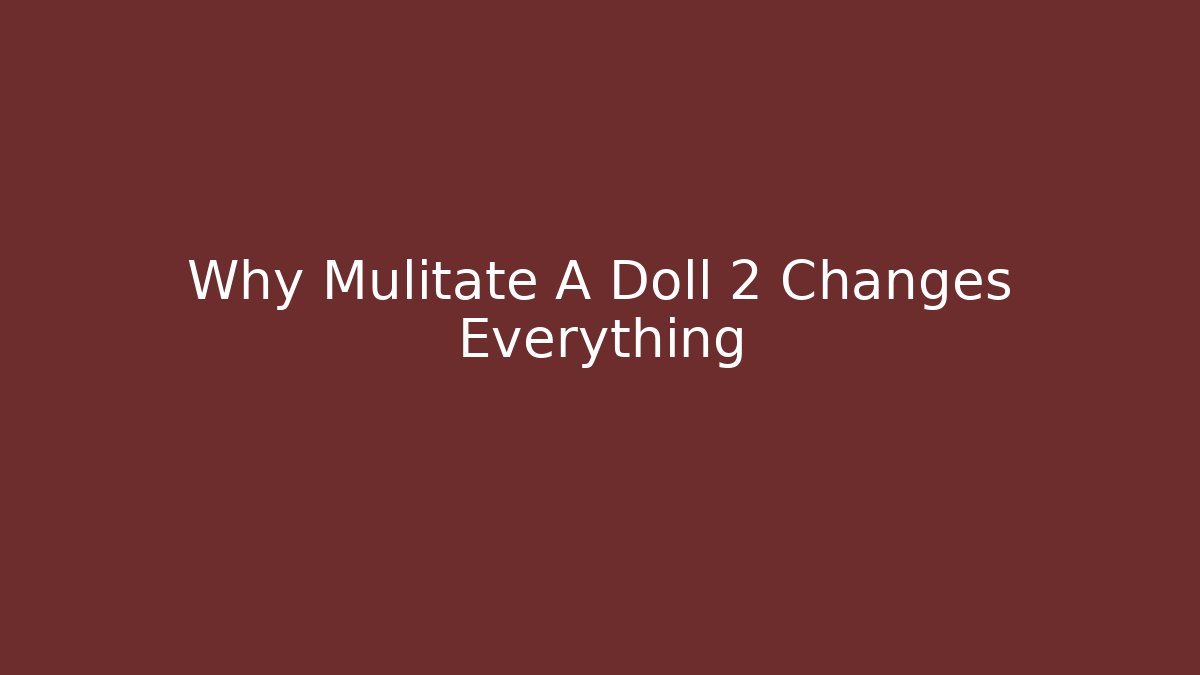 Why Mulitate A Doll 2 Changes Everything