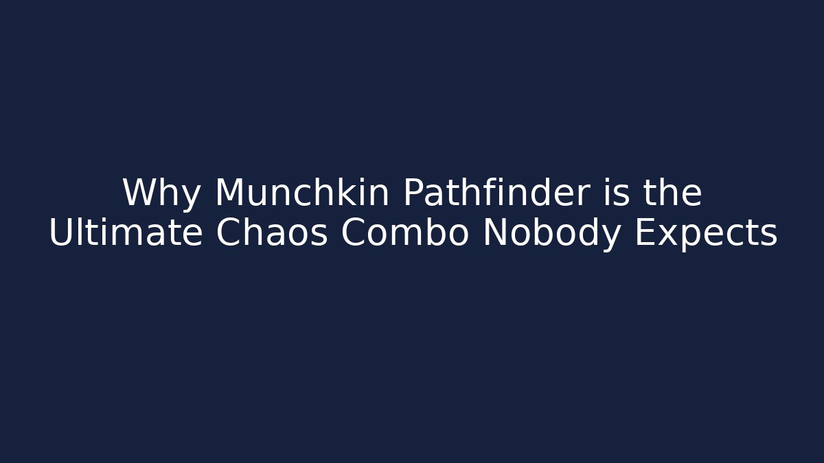 Why Munchkin Pathfinder is the Ultimate Chaos Combo Nobody Expects