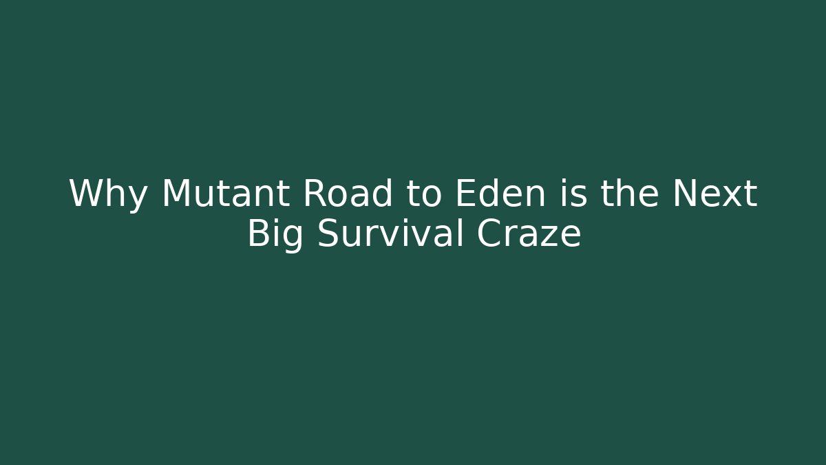 Why Mutant Road to Eden is the Next Big Survival Craze