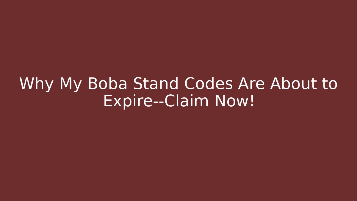 Why My Boba Stand Codes Are About to Expire—Claim Now!