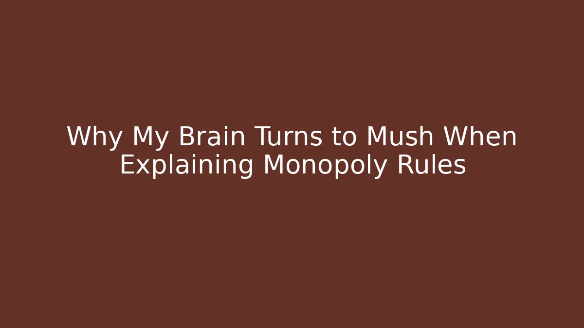 Why My Brain Turns to Mush When Explaining Monopoly Rules - Critter Realm