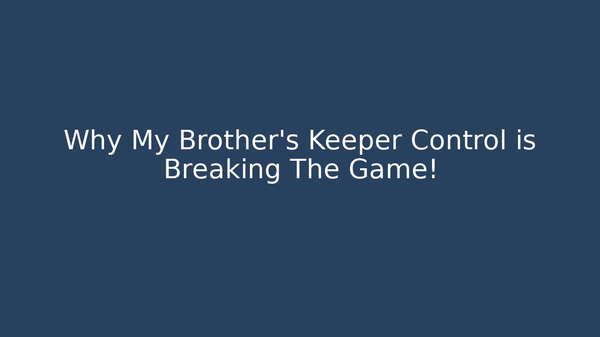 Why My Brother's Keeper Control is Breaking The Game!