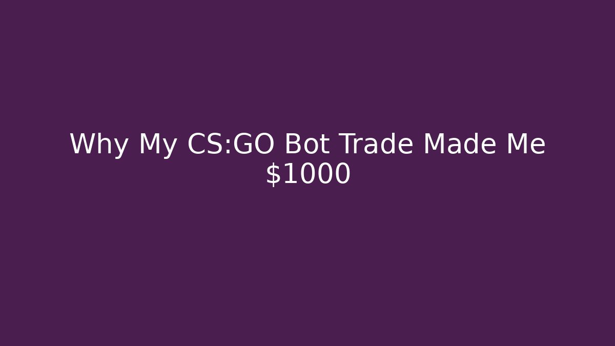 Why My CS:GO Bot Trade Made Me $1000