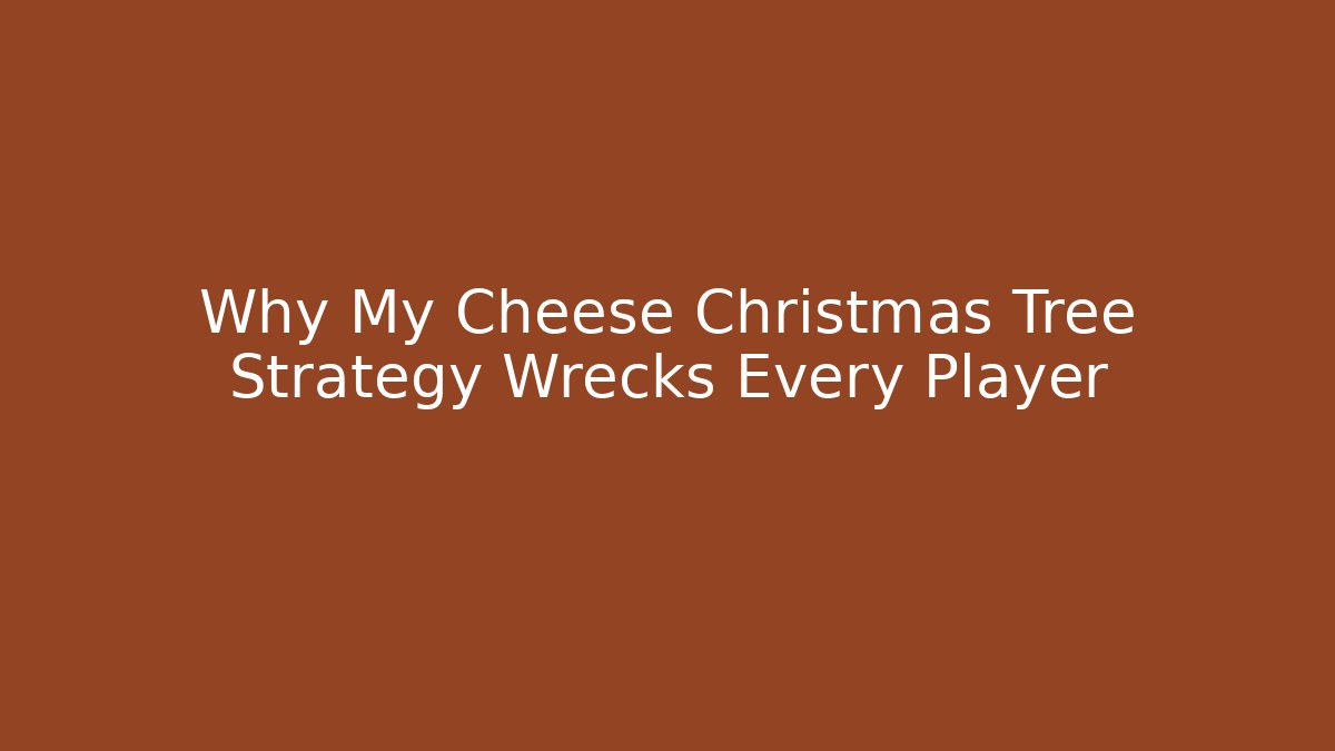 Why My Cheese Christmas Tree Strategy Wrecks Every Player