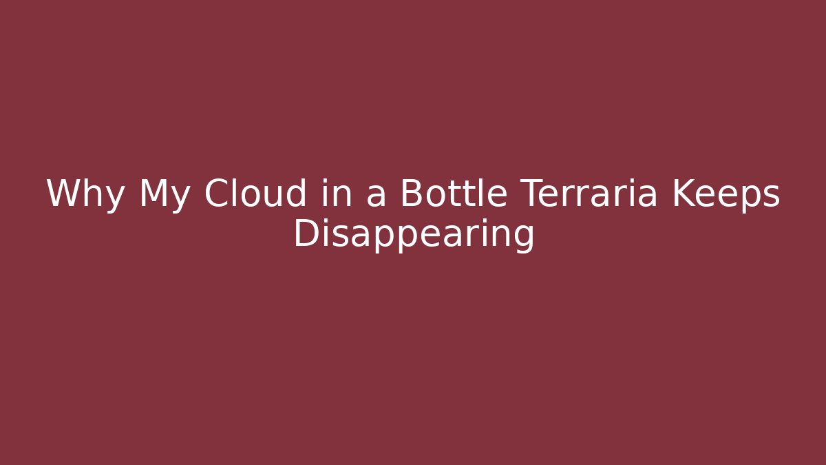 Why My Cloud in a Bottle Terraria Keeps Disappearing