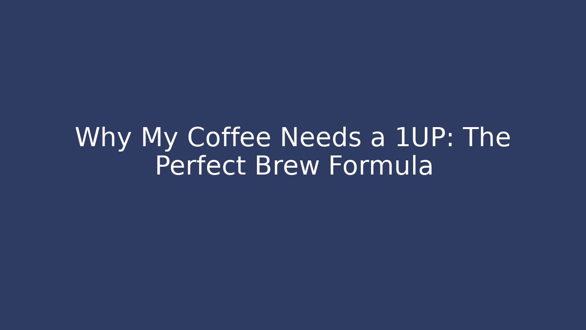 Why My Coffee Needs a 1UP: The Perfect Brew Formula