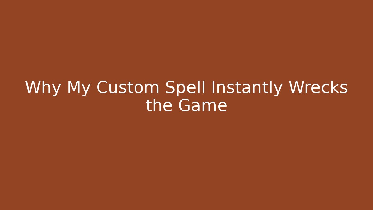 Why My Custom Spell Instantly Wrecks the Game