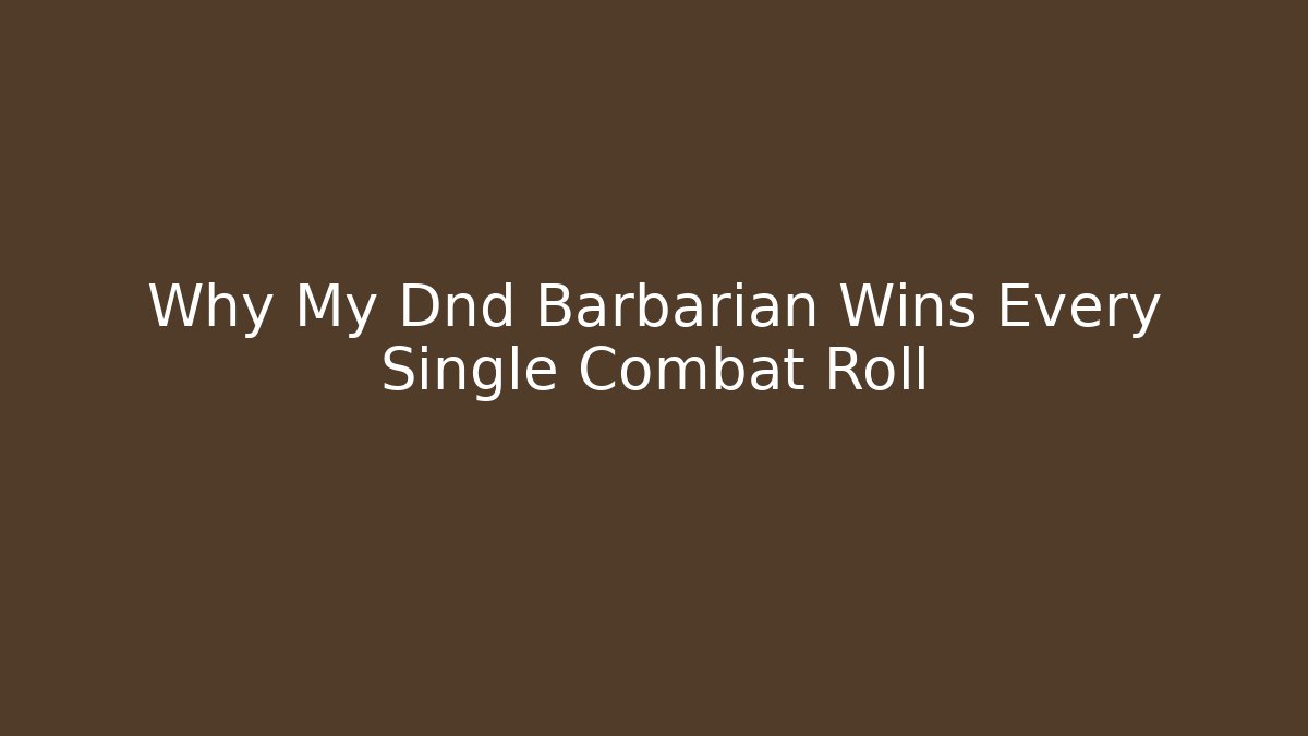 Why My Dnd Barbarian Wins Every Single Combat Roll - Critter Realm