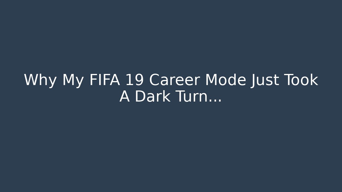 Why My FIFA 19 Career Mode Just Took A Dark Turn…