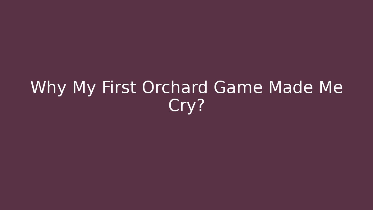 Why My First Orchard Game Made Me Cry?