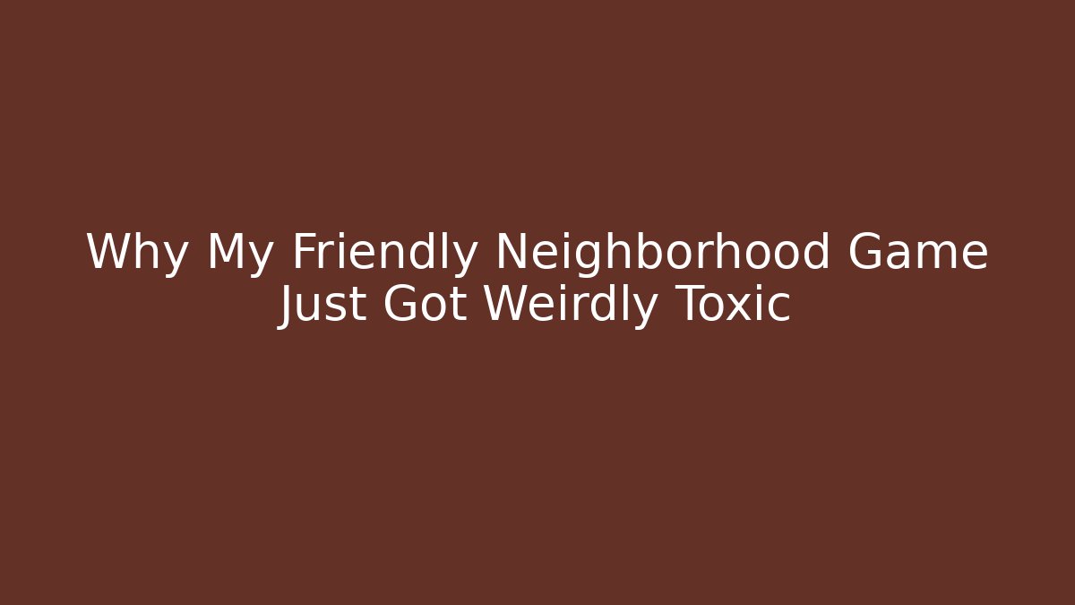 Why My Friendly Neighborhood Game Just Got Weirdly Toxic