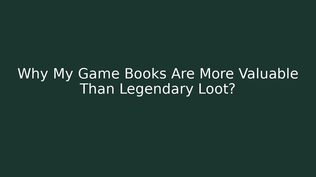 Why My Game Books Are More Valuable Than Legendary Loot?