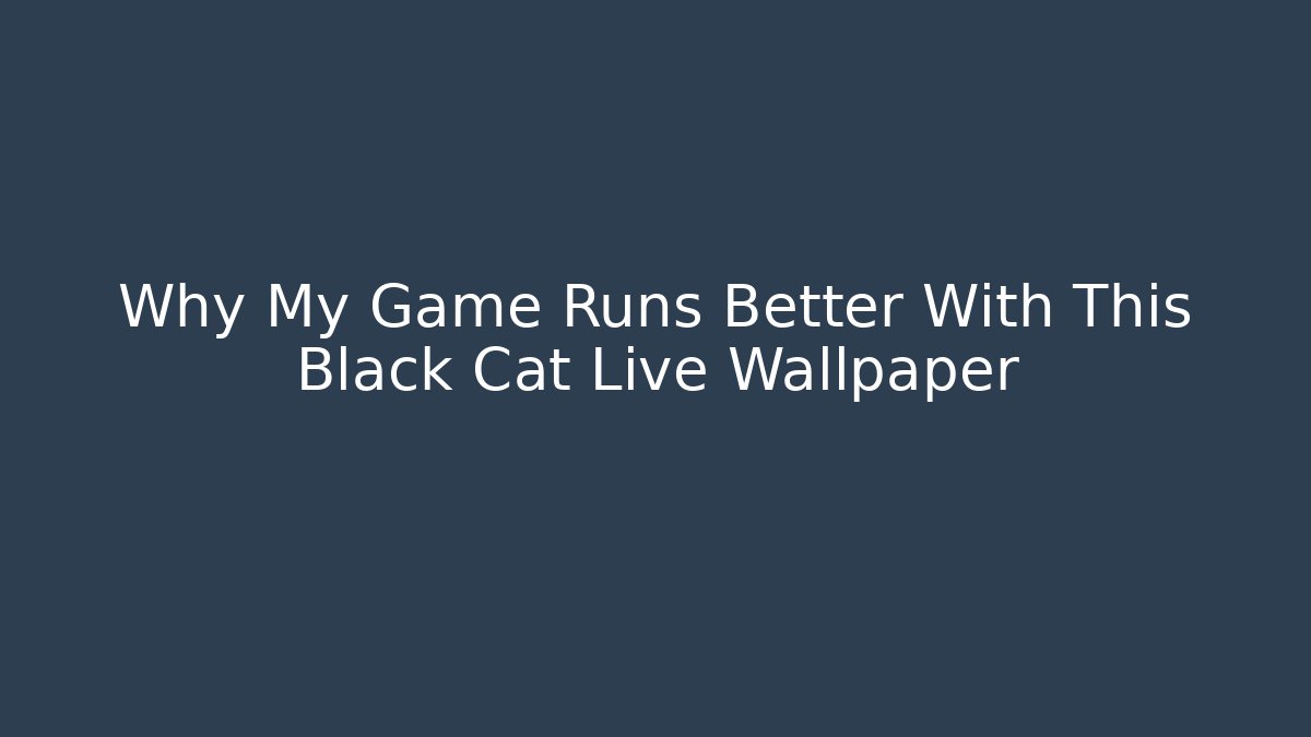 Why My Game Runs Better With This Black Cat Live Wallpaper