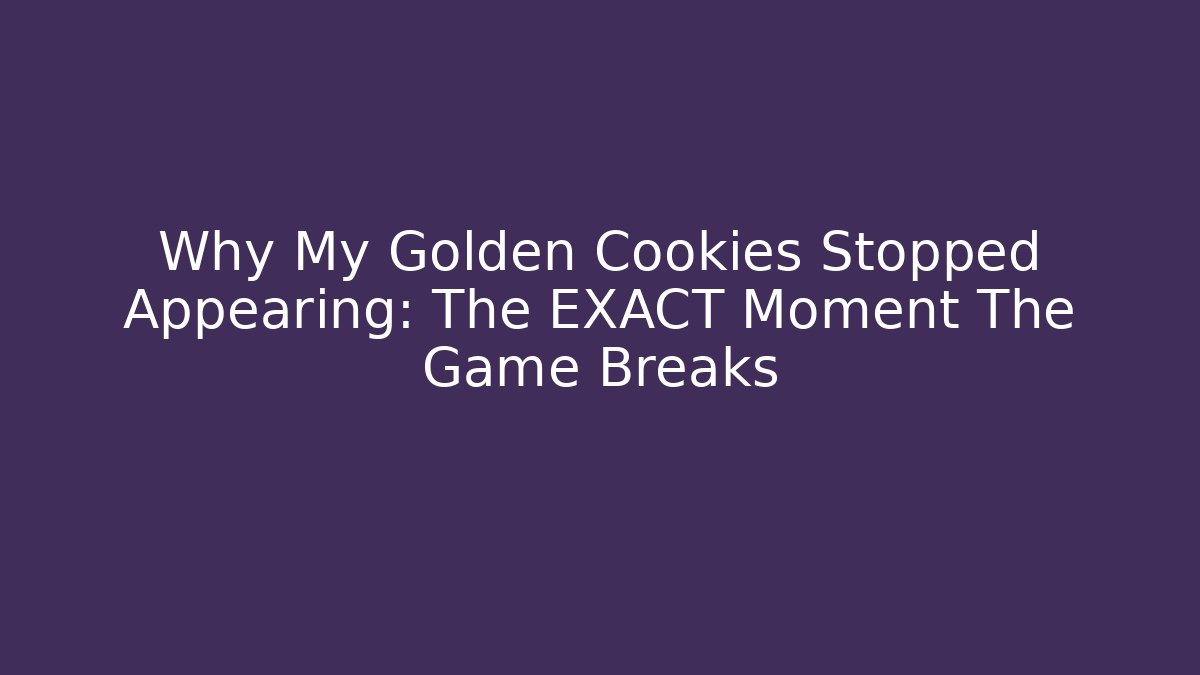 Why My Golden Cookies Stopped Appearing: The EXACT Moment The Game Breaks