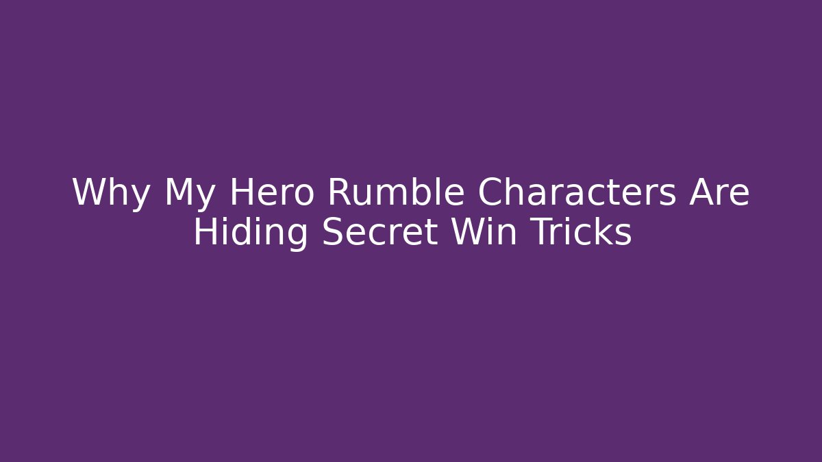 Why My Hero Rumble Characters Are Hiding Secret Win Tricks