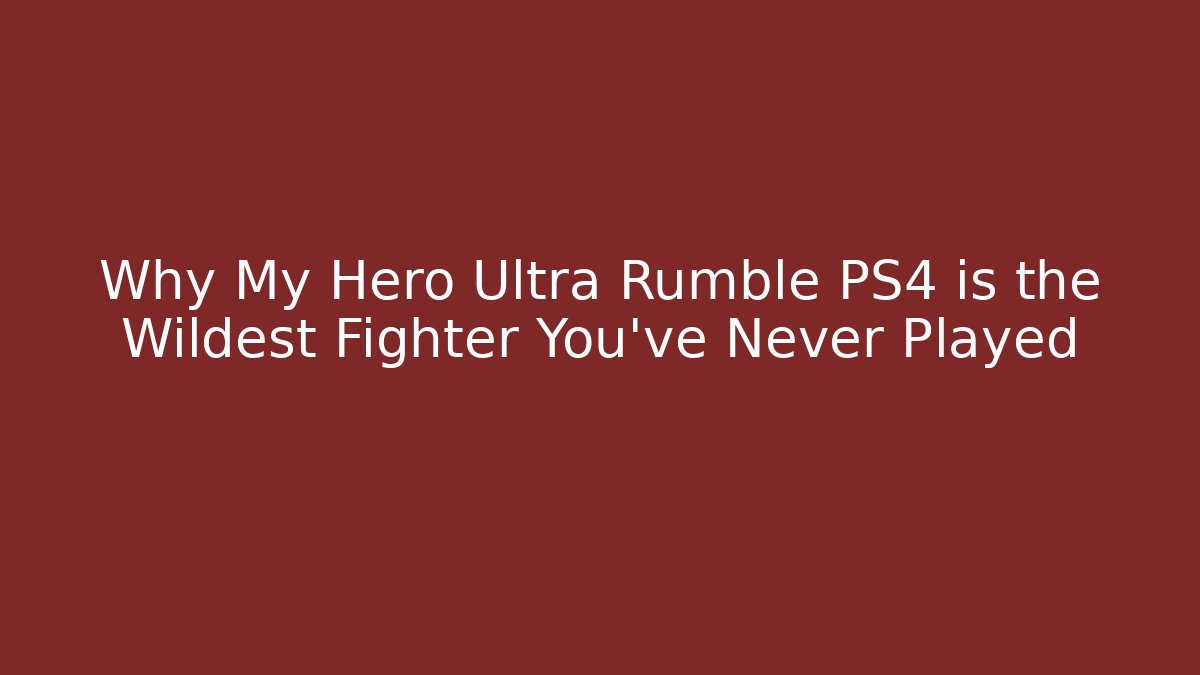 Why My Hero Ultra Rumble PS4 is the Wildest Fighter You’ve Never Played