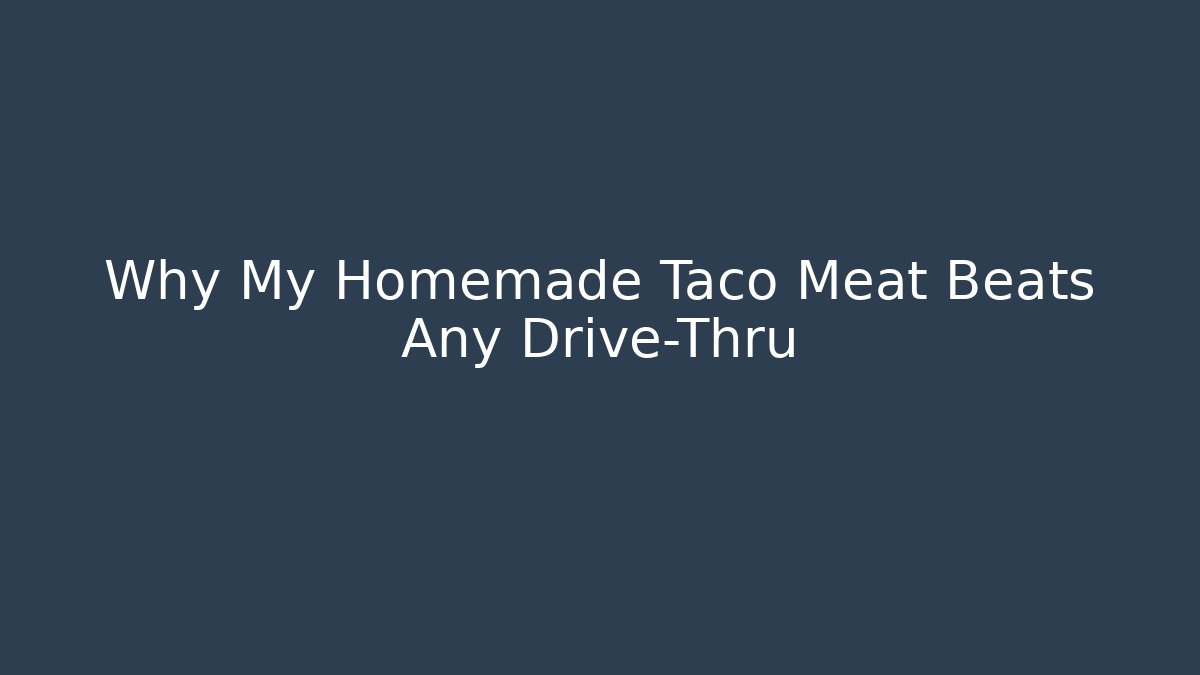 Why My Homemade Taco Meat Beats Any Drive-Thru
