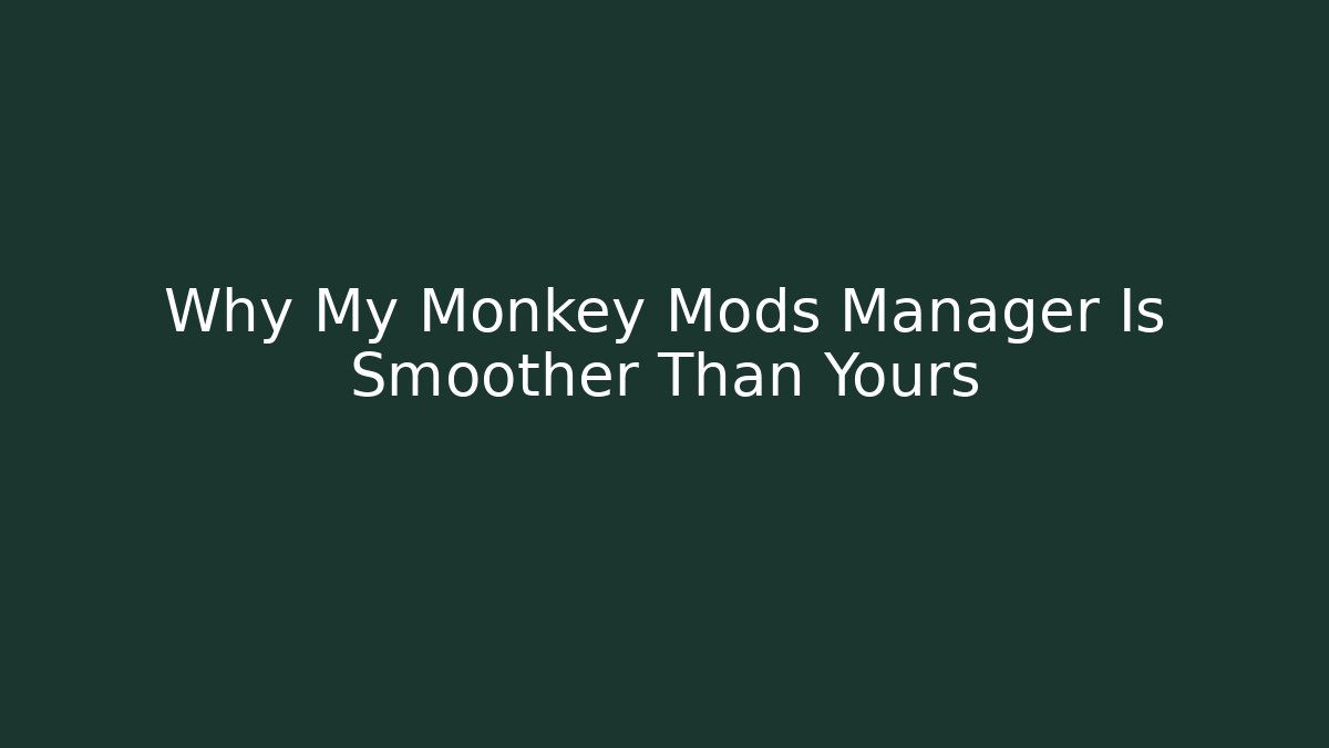 Why My Monkey Mods Manager Is Smoother Than Yours - Critter Realm