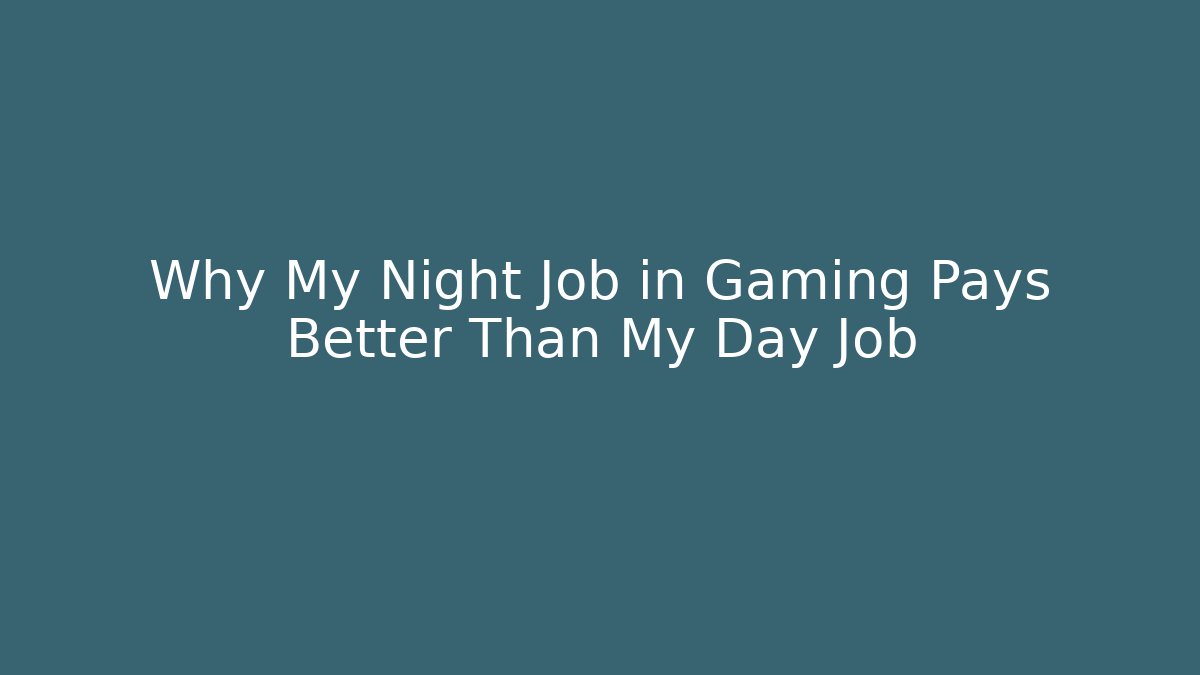 Why My Night Job in Gaming Pays Better Than My Day Job