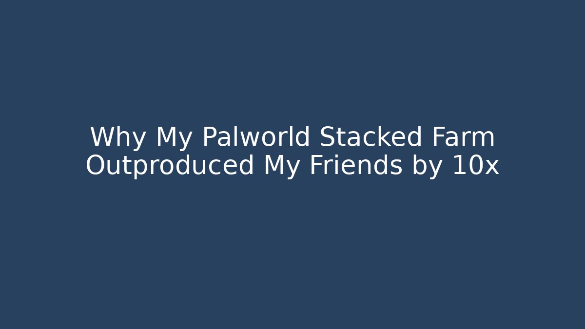 Why My Palworld Stacked Farm Outproduced My Friends by 10x