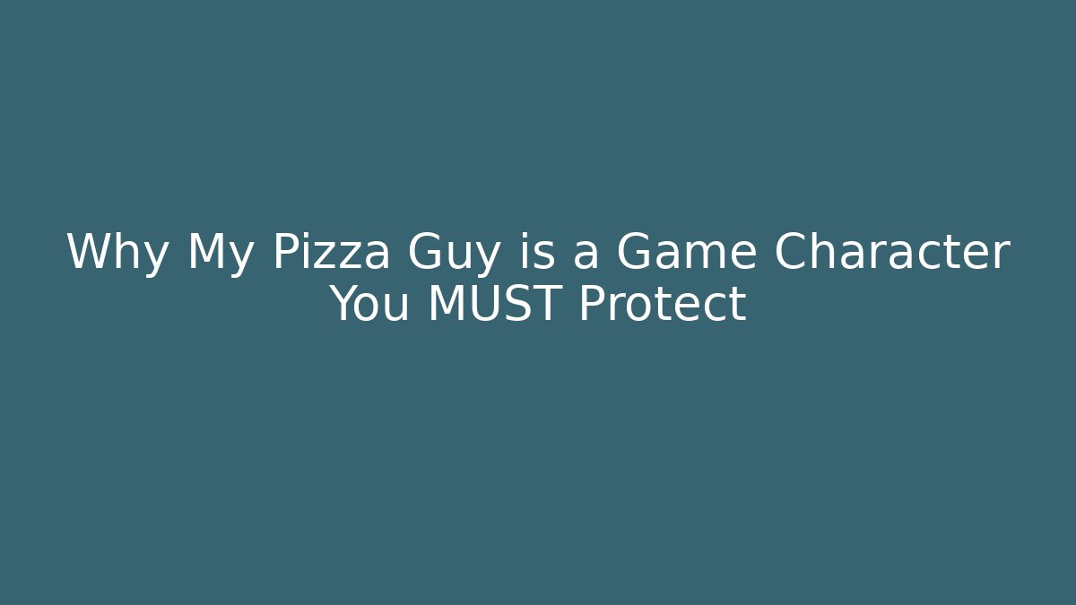 Why My Pizza Guy is a Game Character You MUST Protect