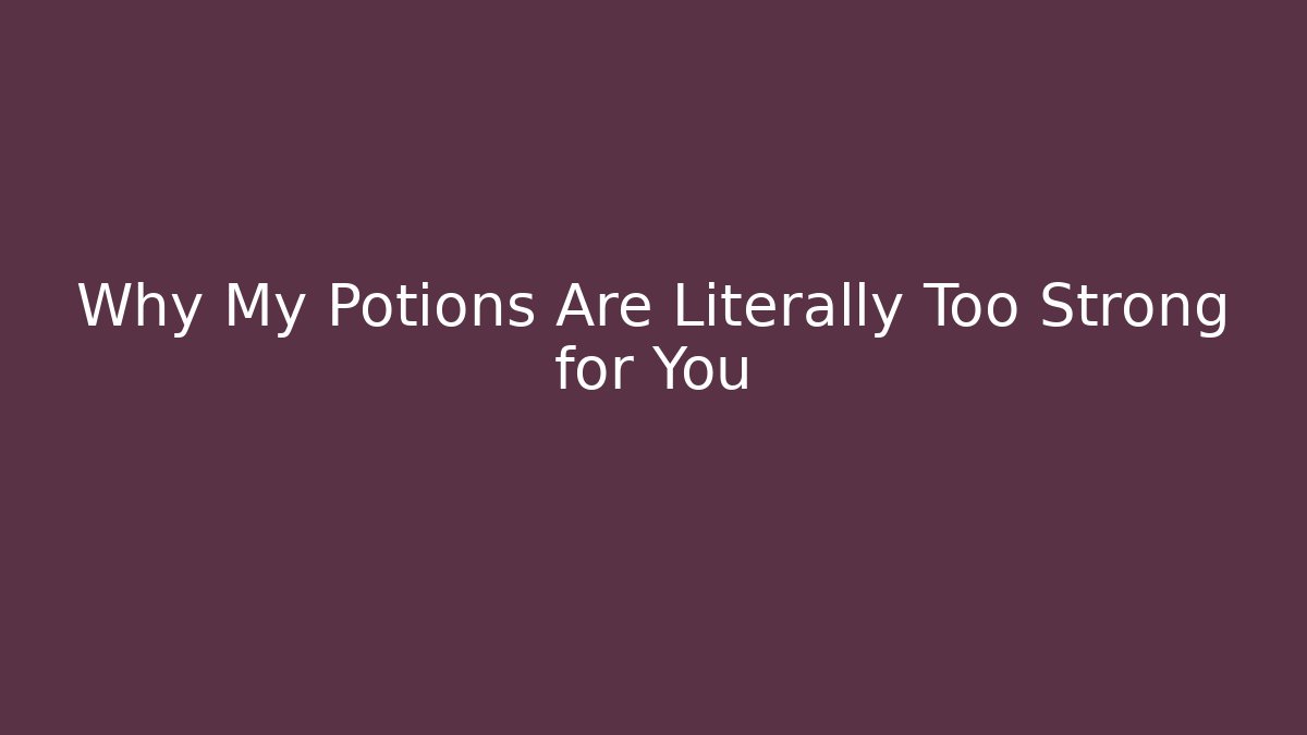 Why My Potions Are Literally Too Strong for You - Critter Realm