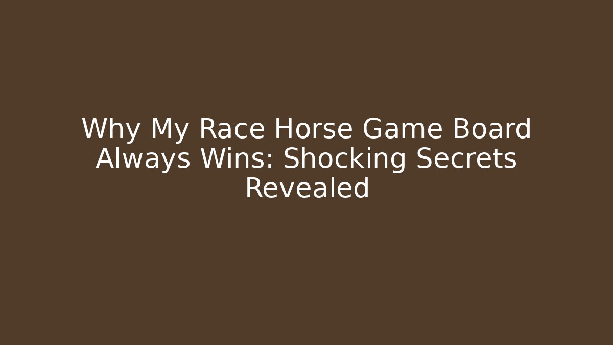 Why My Race Horse Game Board Always Wins: Shocking Secrets Revealed
