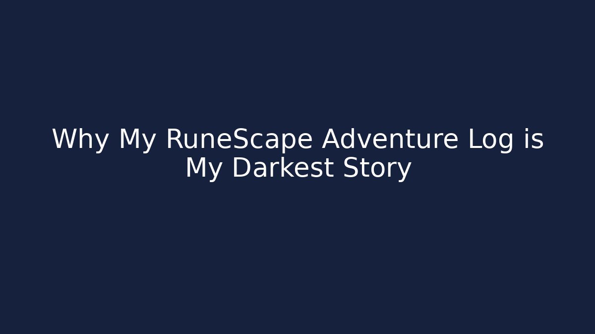 Why My RuneScape Adventure Log is My Darkest Story