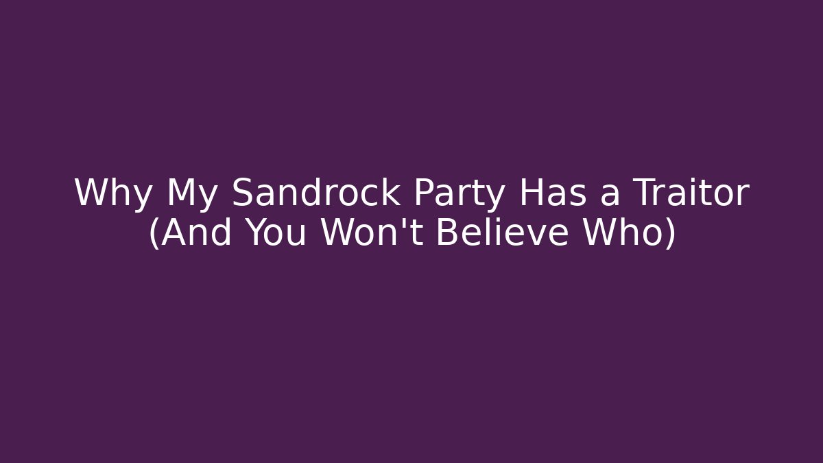 Why My Sandrock Party Has a Traitor (And You Won't Believe Who)