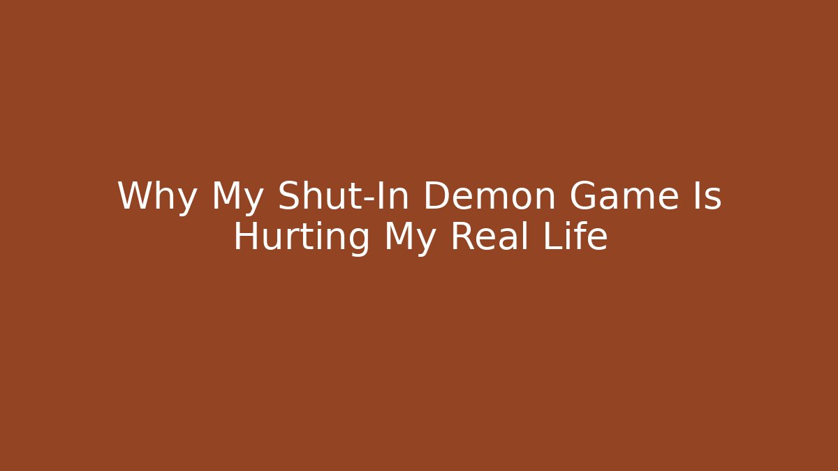 Why My Shut-In Demon Game Is Hurting My Real Life
