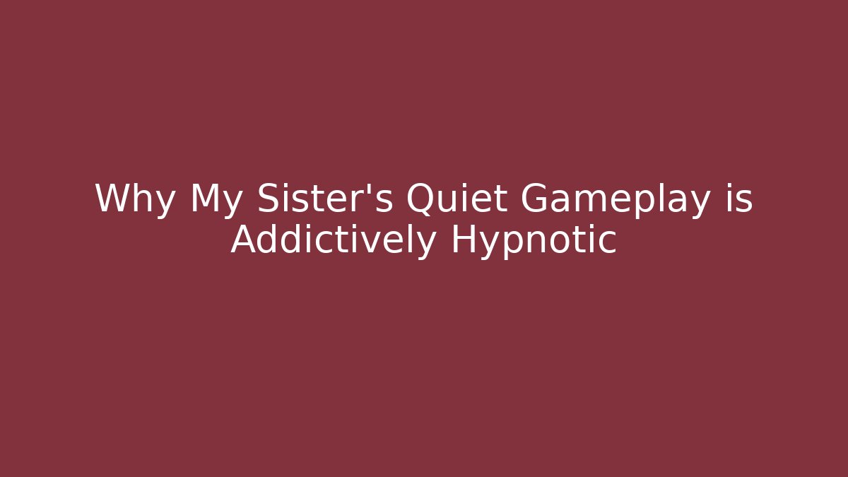 Why My Sister's Quiet Gameplay is Addictively Hypnotic
