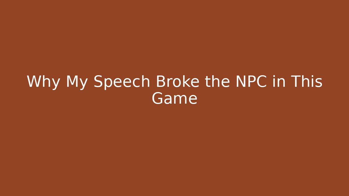 Why My Speech Broke the NPC in This Game
