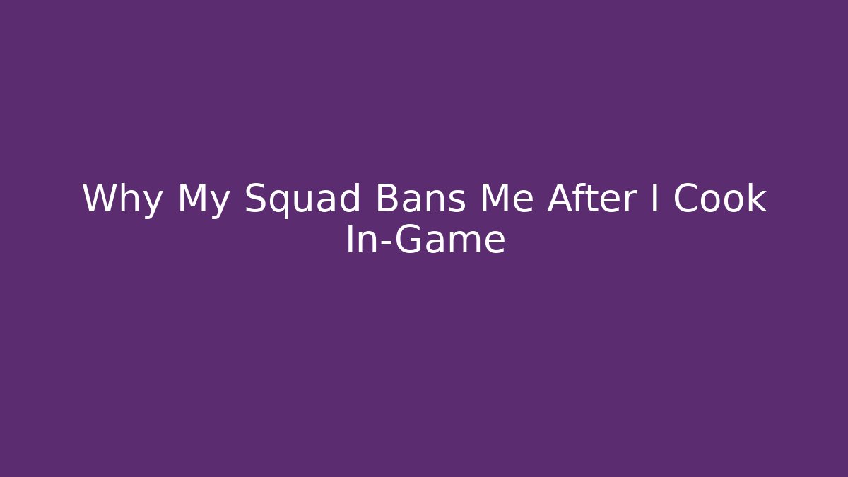 Why My Squad Bans Me After I Cook In-Game