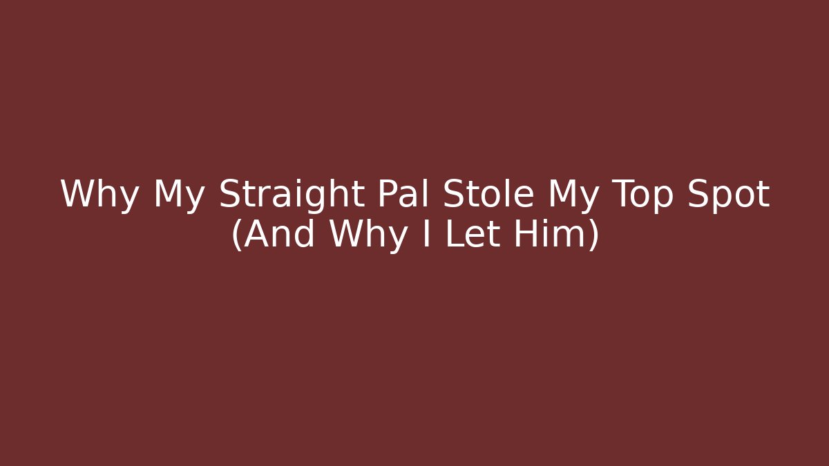 Why My Straight Pal Stole My Top Spot (And Why I Let Him)