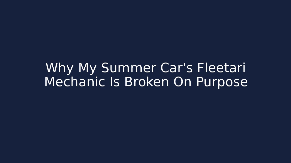 Why My Summer Car’s Fleetari Mechanic Is Broken On Purpose