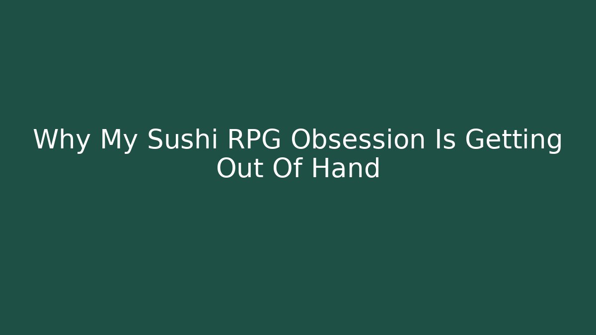 Why My Sushi RPG Obsession Is Getting Out Of Hand