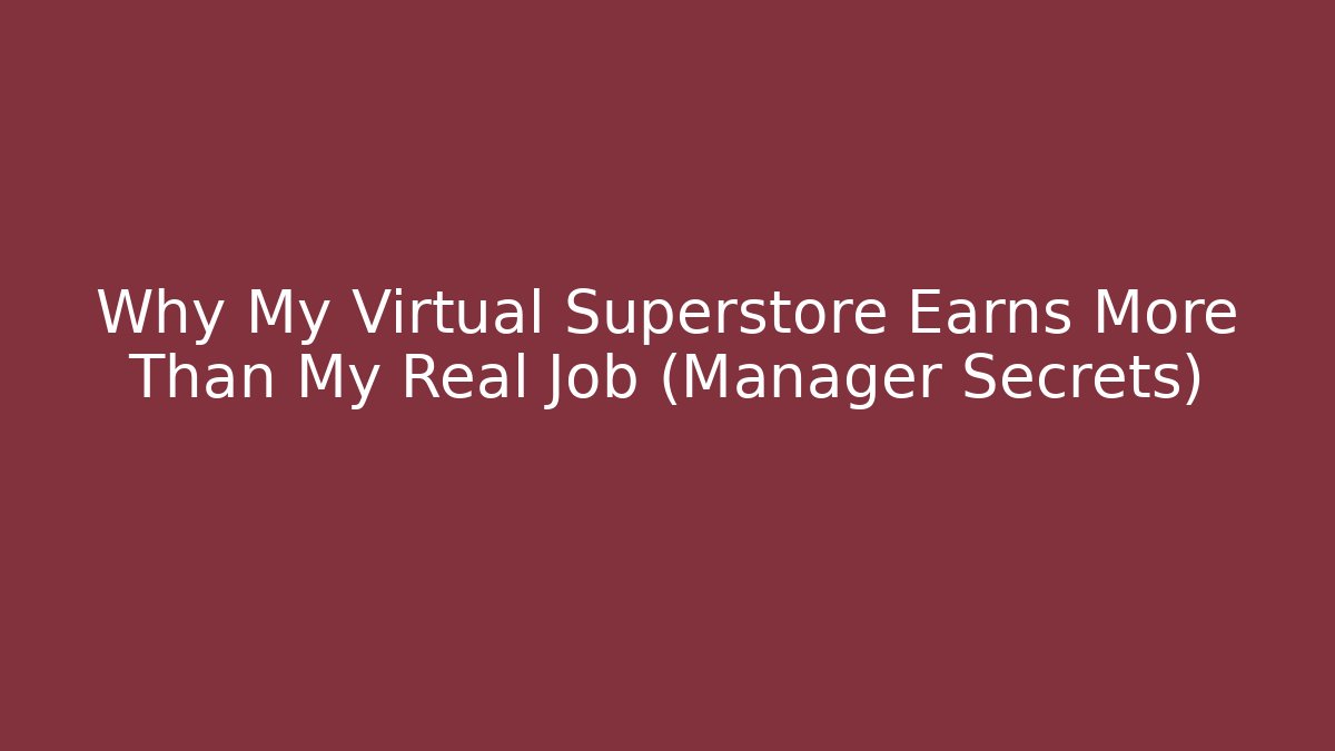 Why My Virtual Superstore Earns More Than My Real Job (Manager Secrets)
