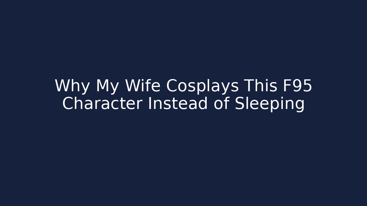 Why My Wife Cosplays This F95 Character Instead of Sleeping