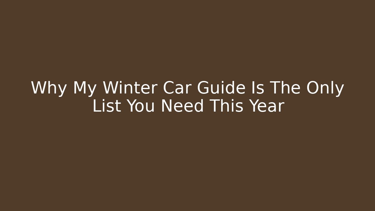 Why My Winter Car Guide Is The Only List You Need This Year