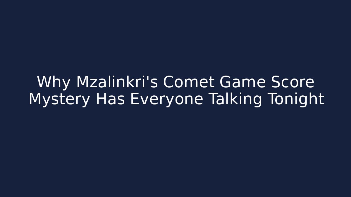 Why Mzalinkri's Comet Game Score Mystery Has Everyone Talking Tonight