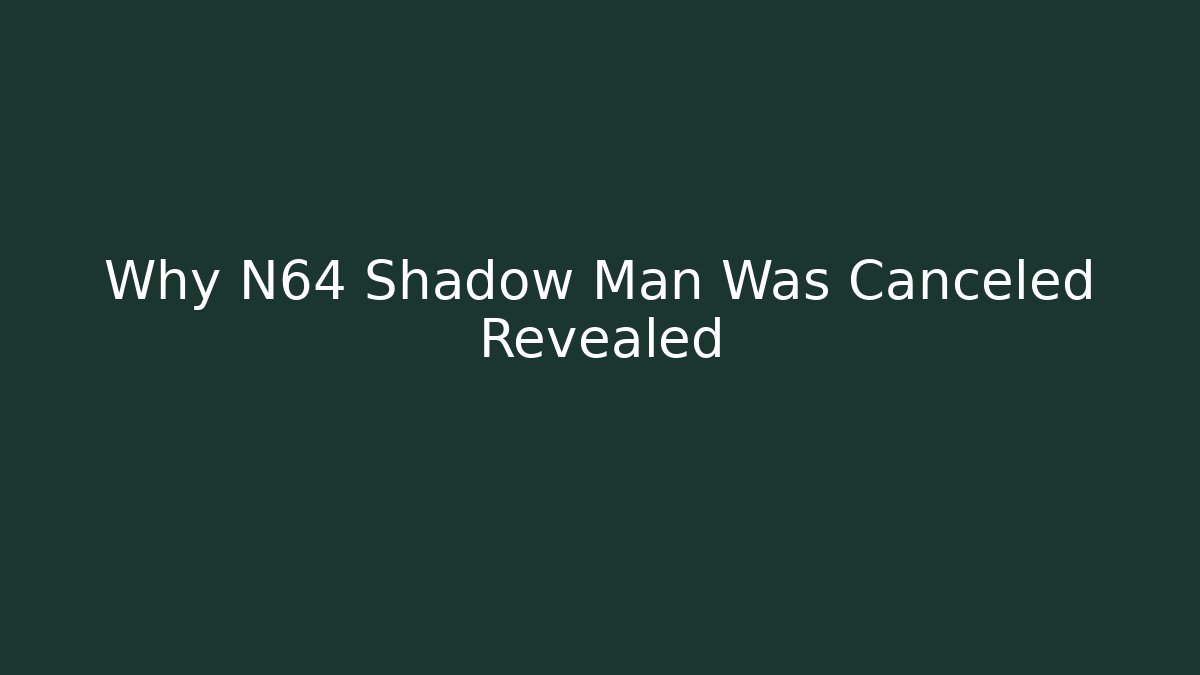 Why N64 Shadow Man Was Canceled Revealed