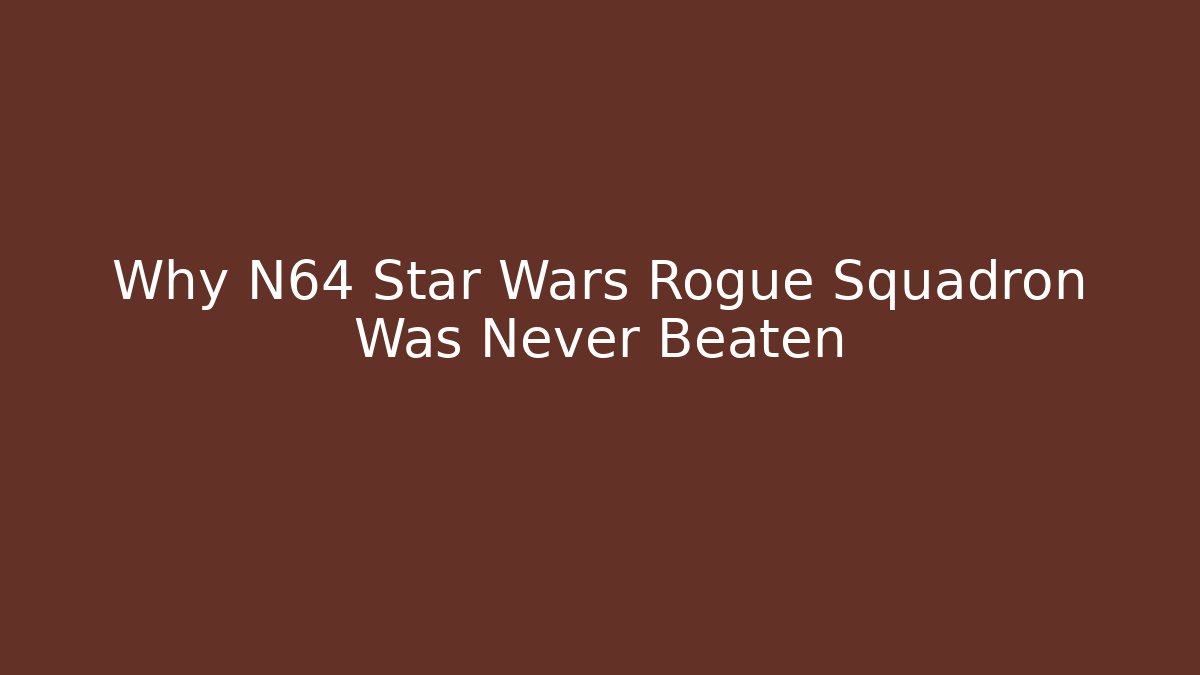 Why N64 Star Wars Rogue Squadron Was Never Beaten - Critter Realm