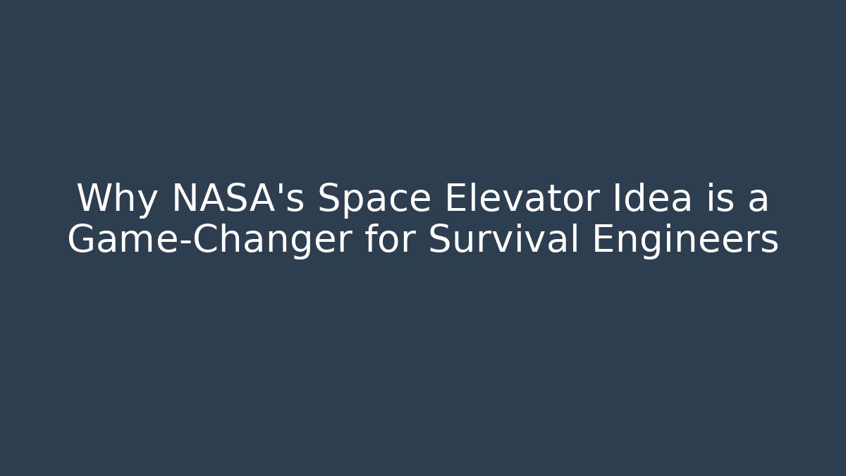 Why NASA's Space Elevator Idea is a Game-Changer for Survival Engineers