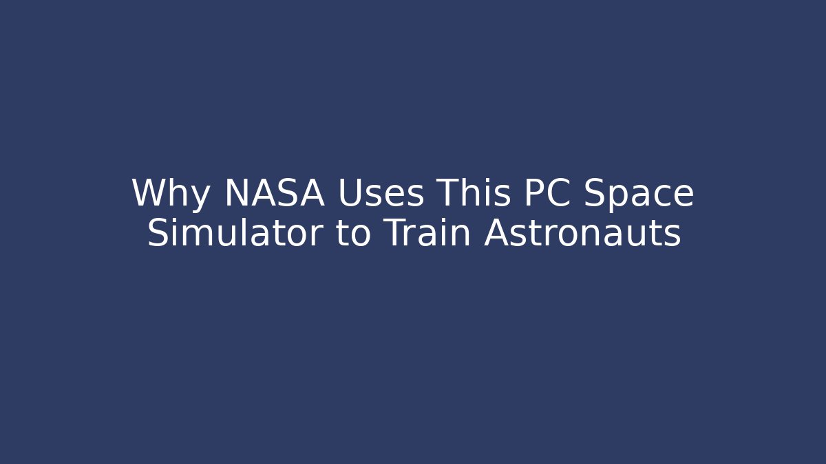 Why NASA Uses This PC Space Simulator to Train Astronauts