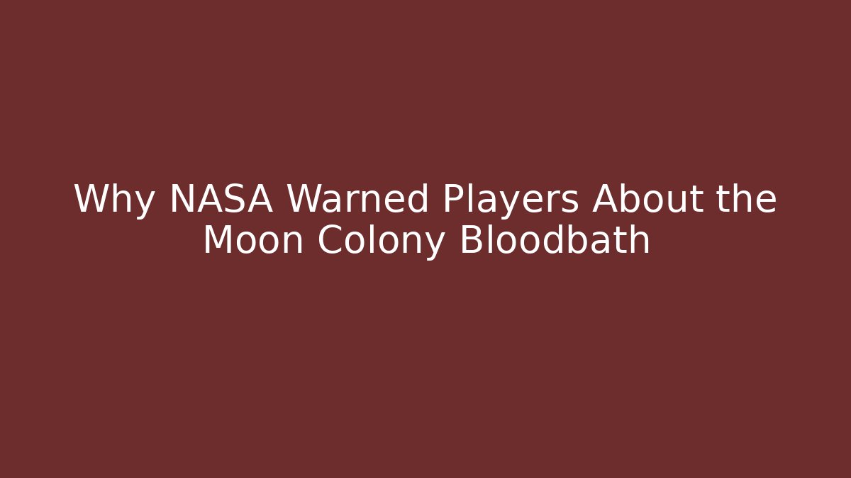 Why NASA Warned Players About the Moon Colony Bloodbath