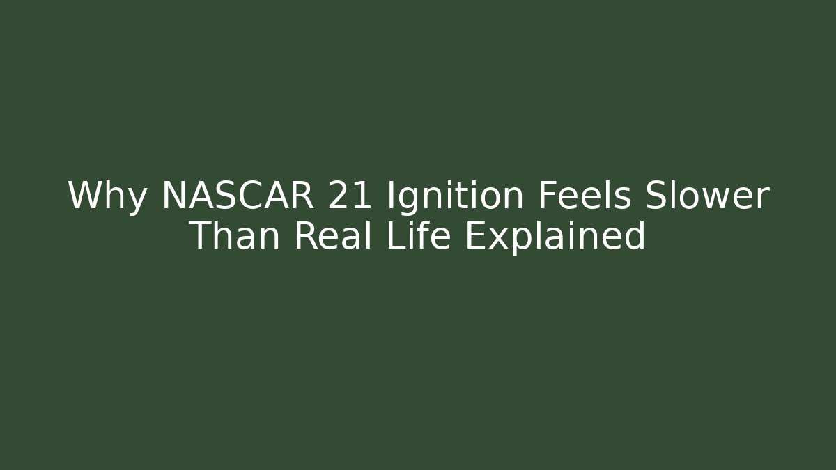 Why NASCAR 21 Ignition Feels Slower Than Real Life Explained